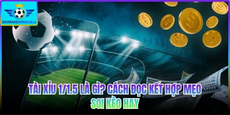 Tài xỉu 1/1.5 là gì